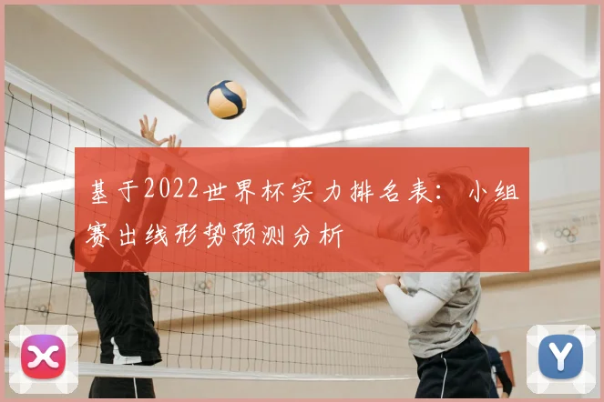 基于2022世界杯实力排名表：小组赛出线形势预测分析